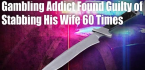 Gambling Addict Found Guilty of Stabbing Wife 60 Times